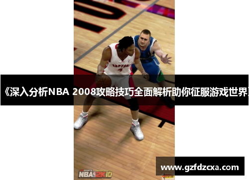 《深入分析NBA 2008攻略技巧全面解析助你征服游戏世界》